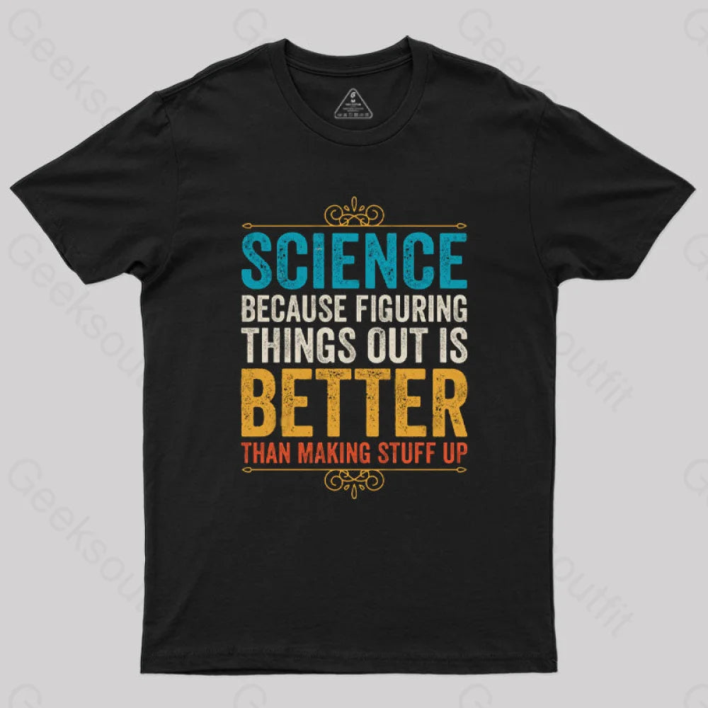 Science Because Figuring Things Out Is Better T-Shirt